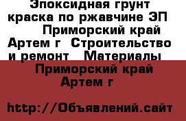 Эпоксидная грунт-краска по ржавчине ЭП-0199 - Приморский край, Артем г. Строительство и ремонт » Материалы   . Приморский край,Артем г.